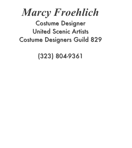 Marcy Froehlich
Costume Designer
United Scenic Artists
Costume Designers Guild 829


(323) 804-9361 
marcyfro@aol.com
